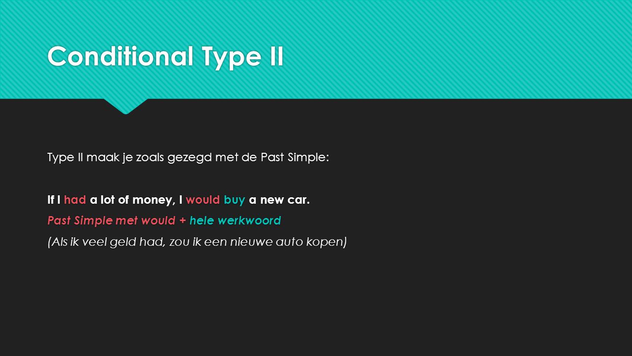 Conditional Type II Type II maak je zoals gezegd met de Past Simple: