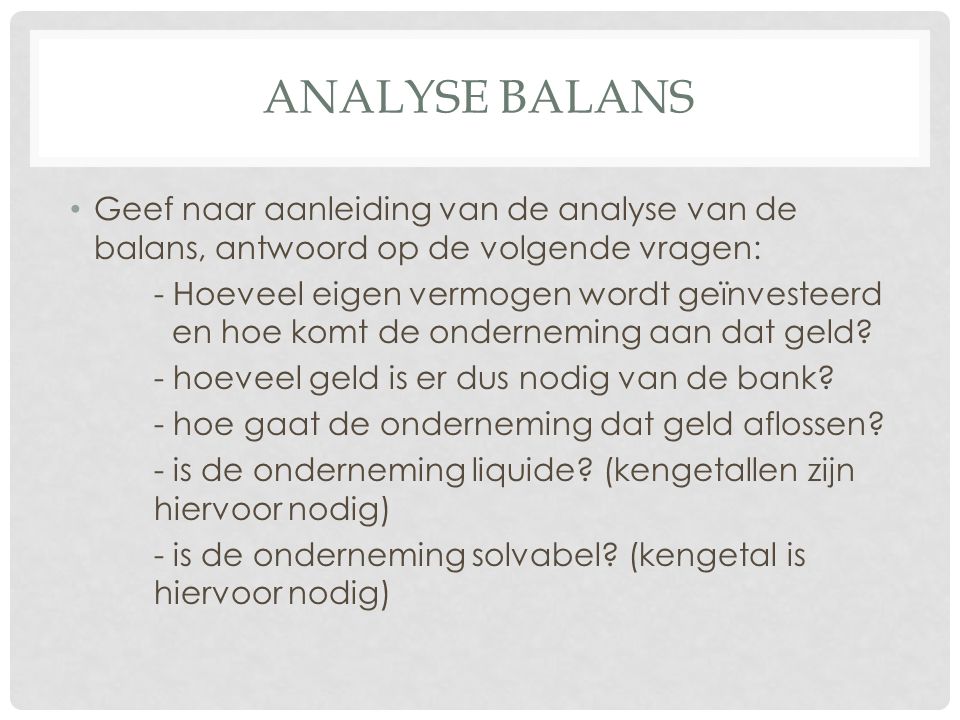 Analyse balans Geef naar aanleiding van de analyse van de balans, antwoord op de volgende vragen:
