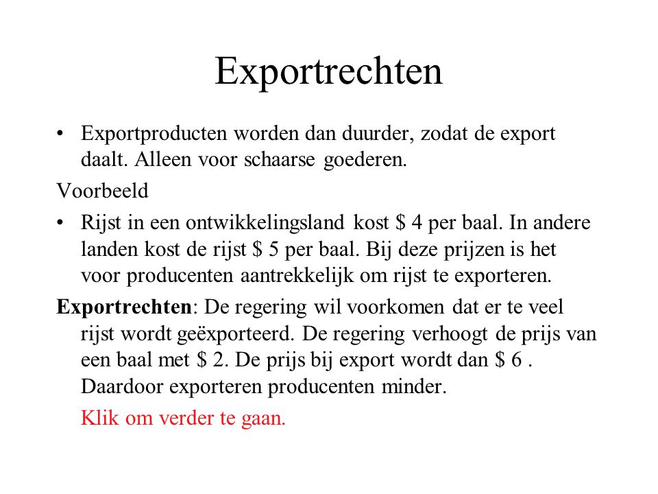 Exportrechten Exportproducten worden dan duurder, zodat de export daalt. Alleen voor schaarse goederen.