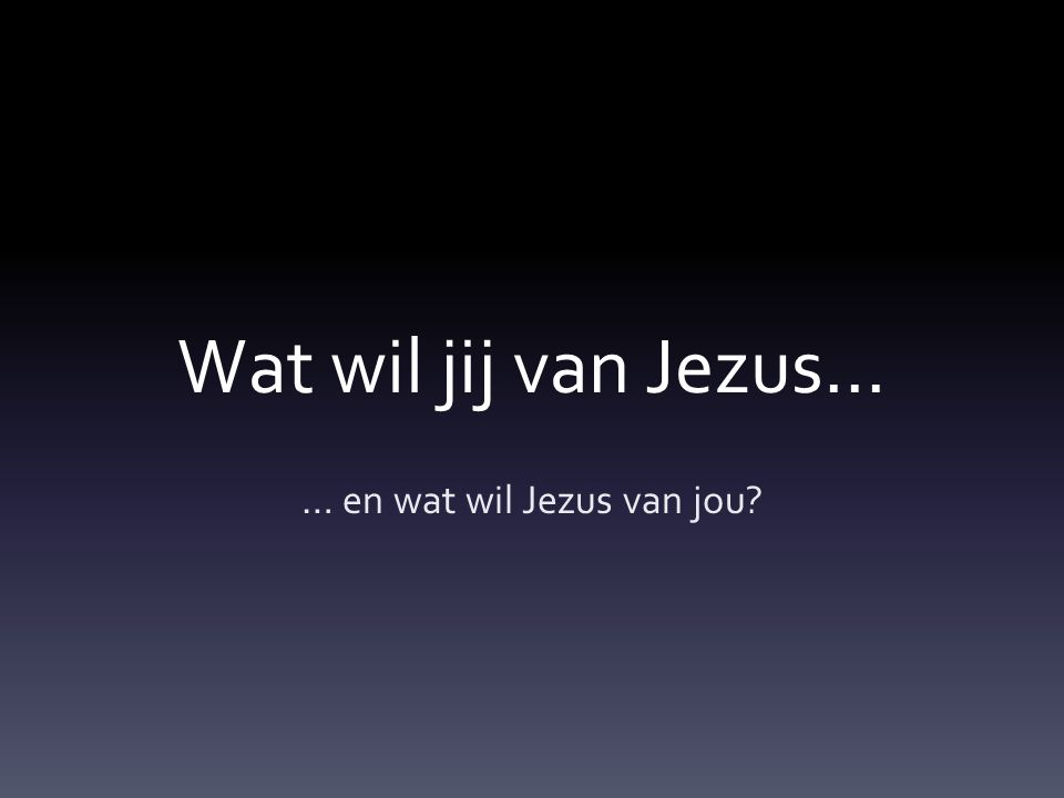 … en wat wil Jezus van jou