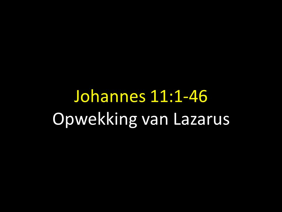 Johannes 11:1-46 Opwekking van Lazarus