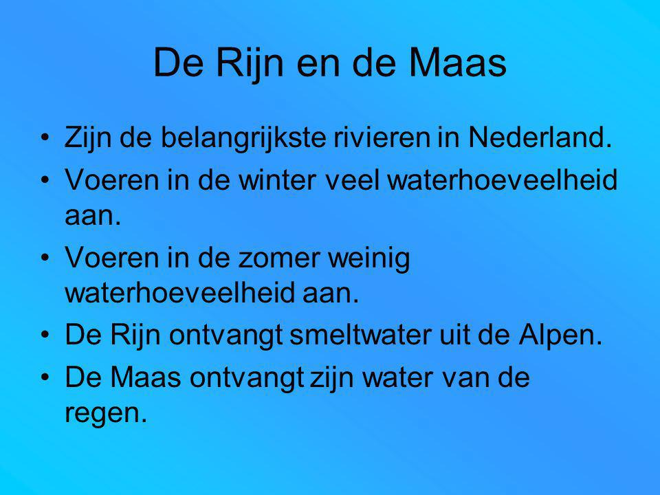 De Rijn en de Maas Zijn de belangrijkste rivieren in Nederland.