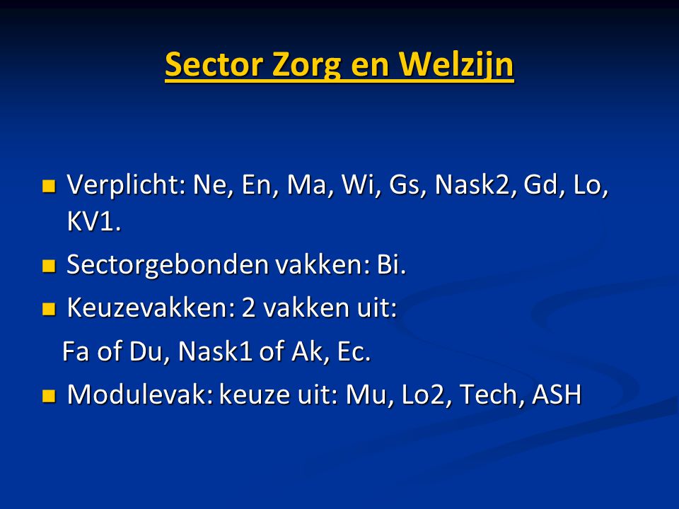 Sector Zorg en Welzijn Verplicht: Ne, En, Ma, Wi, Gs, Nask2, Gd, Lo, KV1. Sectorgebonden vakken: Bi.