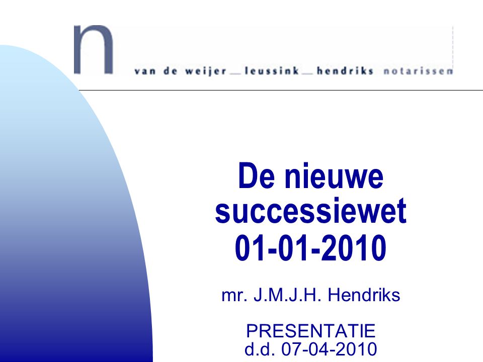 De nieuwe successiewet mr. J.M.J.H. Hendriks PRESENTATIE d.d