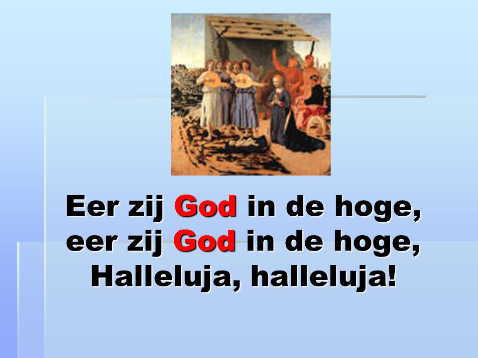 Eer zij God in de hoge, eer zij God in de hoge, Halleluja, halleluja!