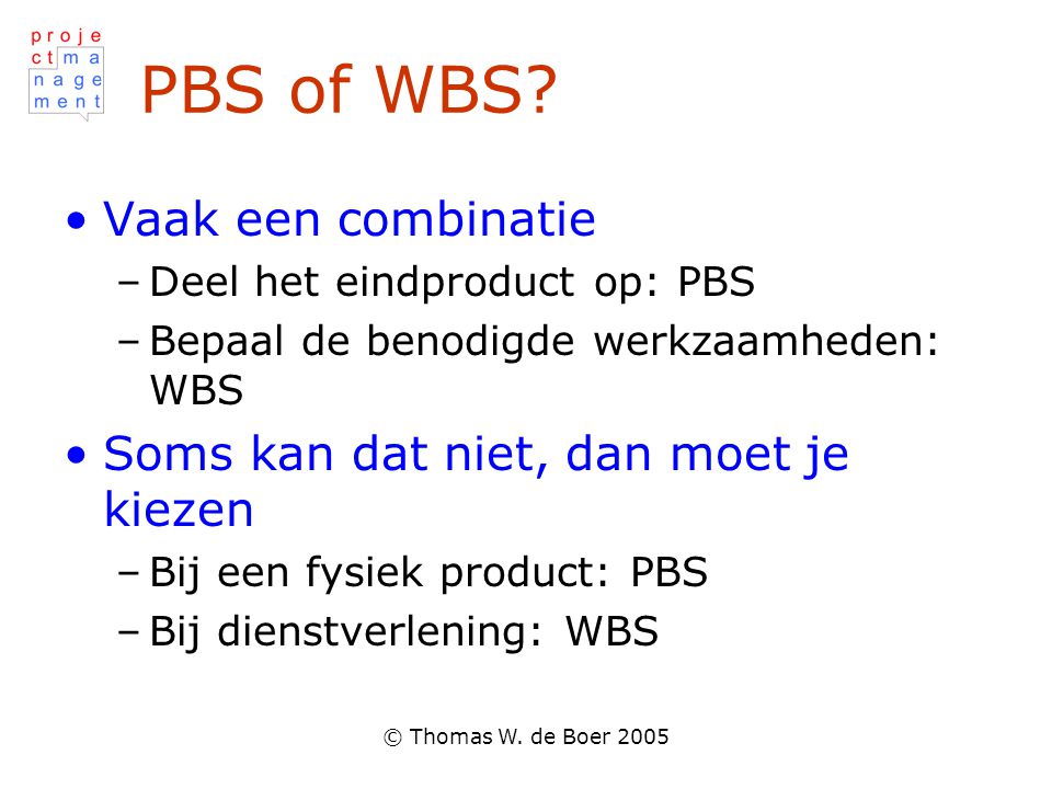 PBS of WBS Vaak een combinatie Soms kan dat niet, dan moet je kiezen