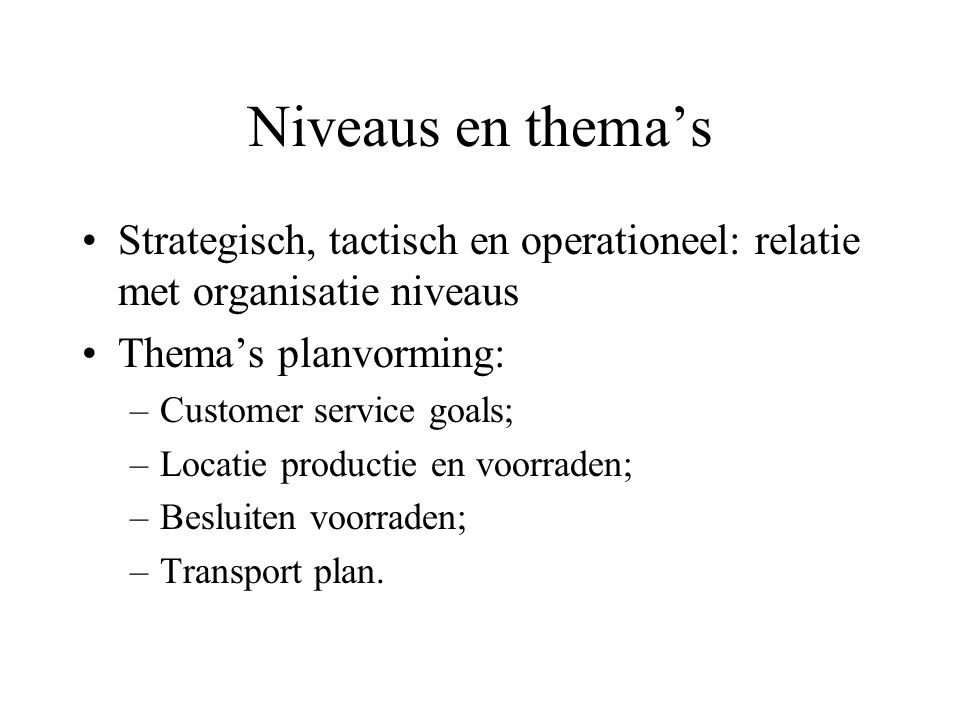 Niveaus en thema’s Strategisch, tactisch en operationeel: relatie met organisatie niveaus. Thema’s planvorming: