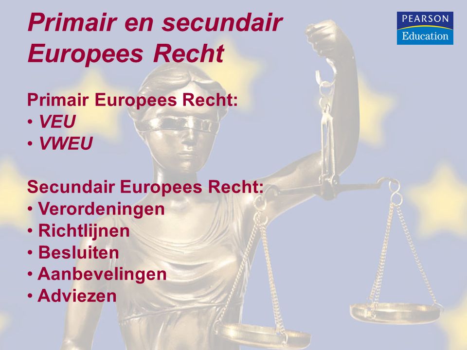 Primair en secundair Europees Recht Primair Europees Recht: VEU VWEU
