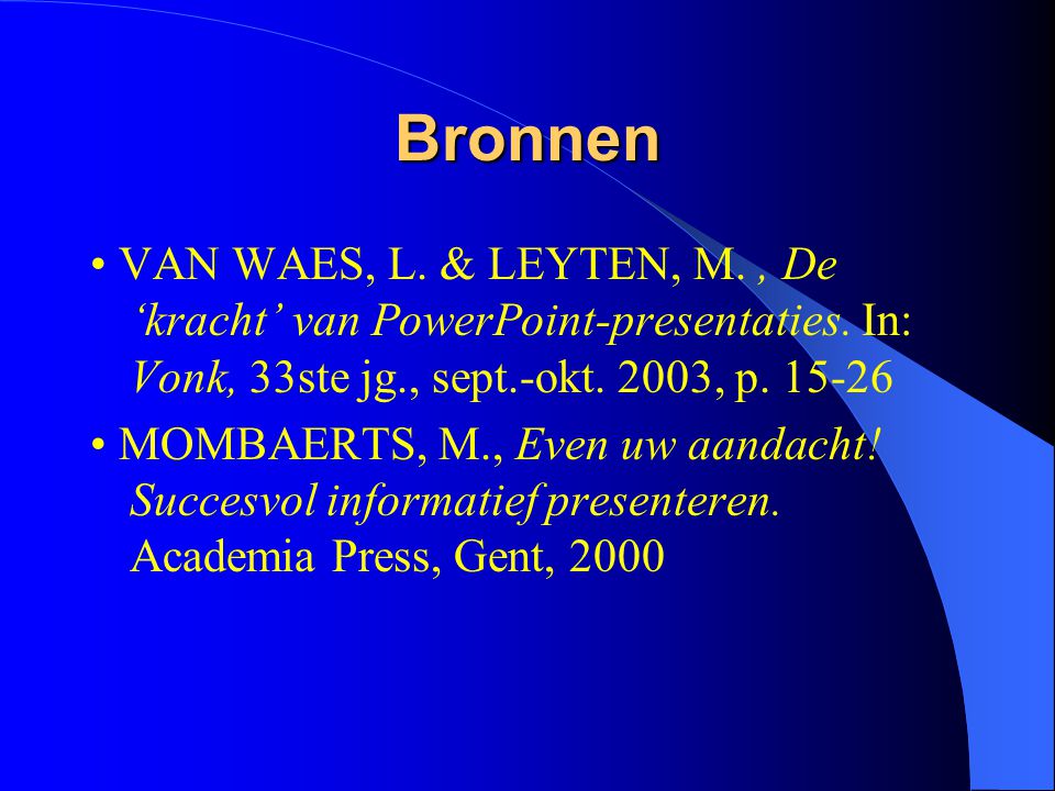Bronnen • VAN WAES, L. & LEYTEN, M. , De ‘kracht’ van PowerPoint-presentaties. In: Vonk, 33ste jg., sept.-okt. 2003, p