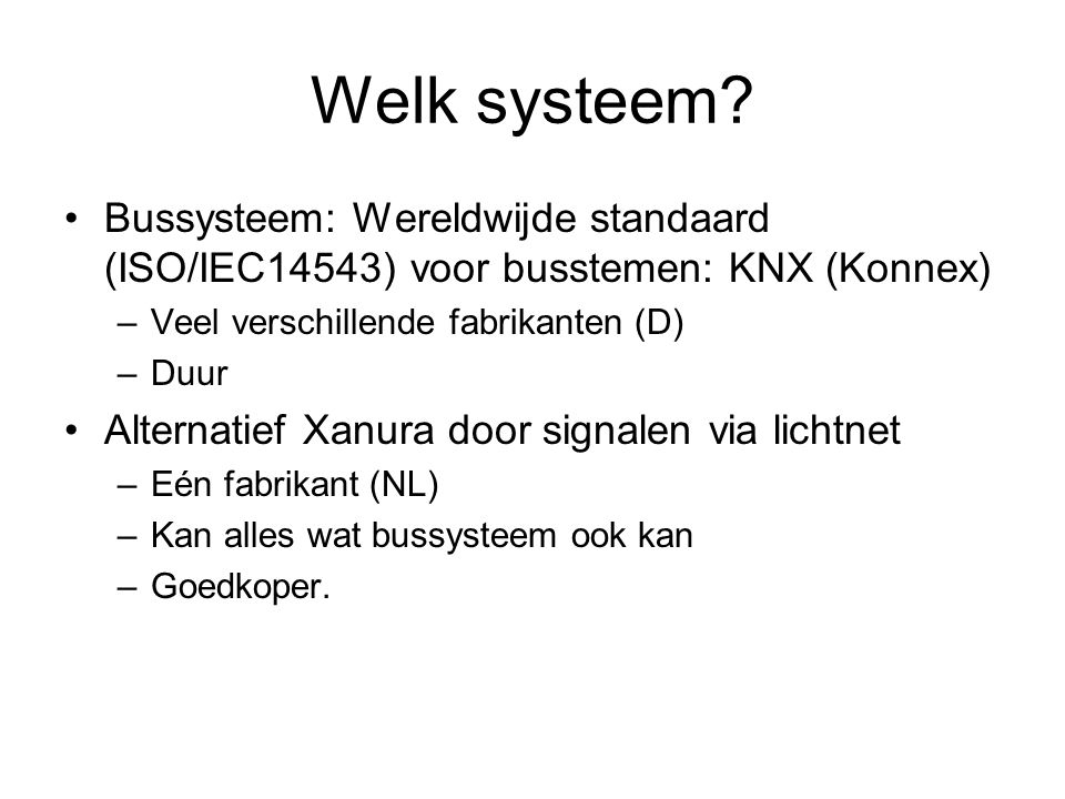 Welk systeem Bussysteem: Wereldwijde standaard (ISO/IEC14543) voor busstemen: KNX (Konnex) Veel verschillende fabrikanten (D)