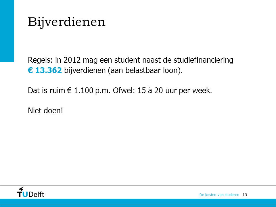 Bijverdienen Regels: in 2012 mag een student naast de studiefinanciering € bijverdienen (aan belastbaar loon).