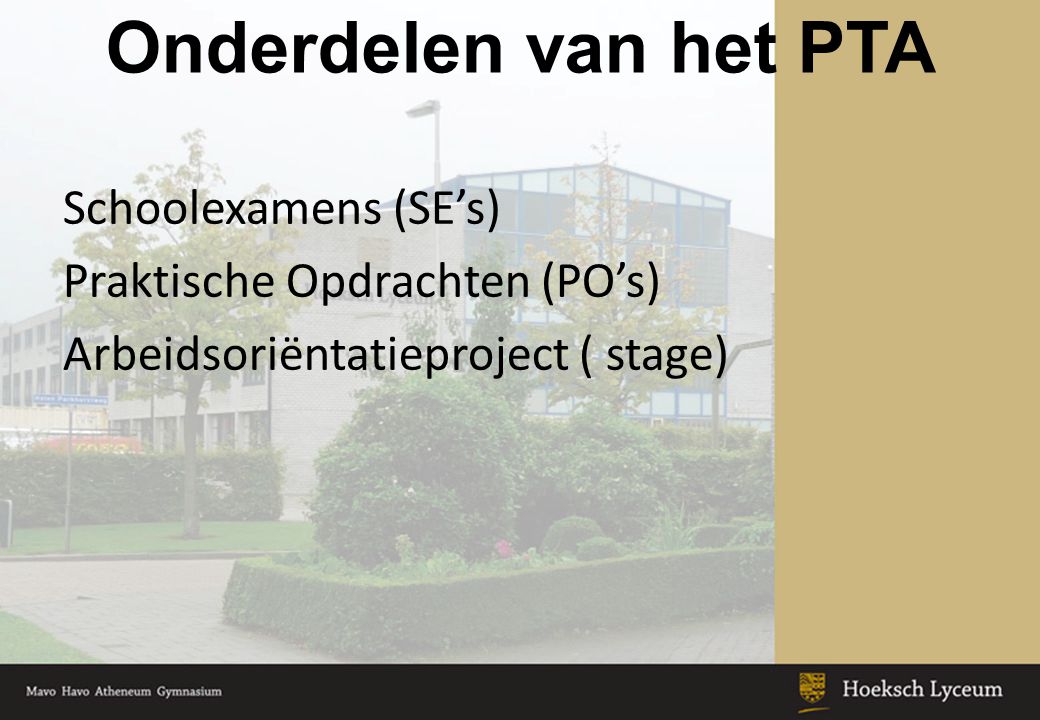 Onderdelen van het PTA Schoolexamens (SE’s) Praktische Opdrachten (PO’s) Arbeidsoriëntatieproject ( stage)