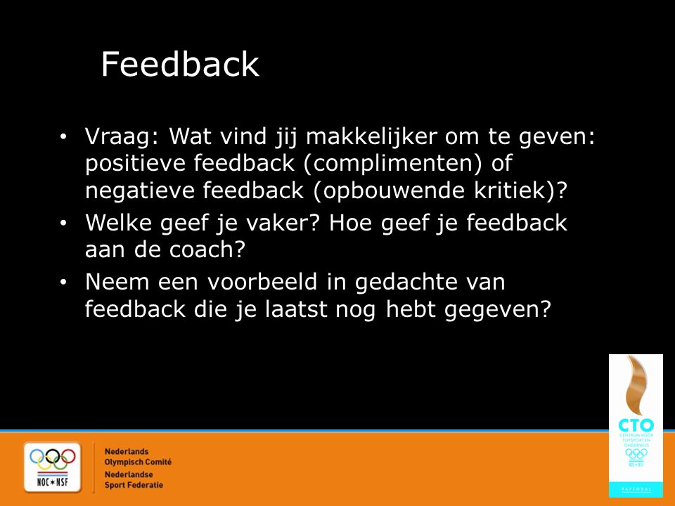 Feedback Vraag: Wat vind jij makkelijker om te geven: positieve feedback (complimenten) of negatieve feedback (opbouwende kritiek)