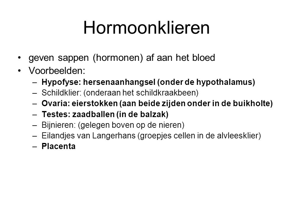 Hormoonklieren geven sappen (hormonen) af aan het bloed Voorbeelden: