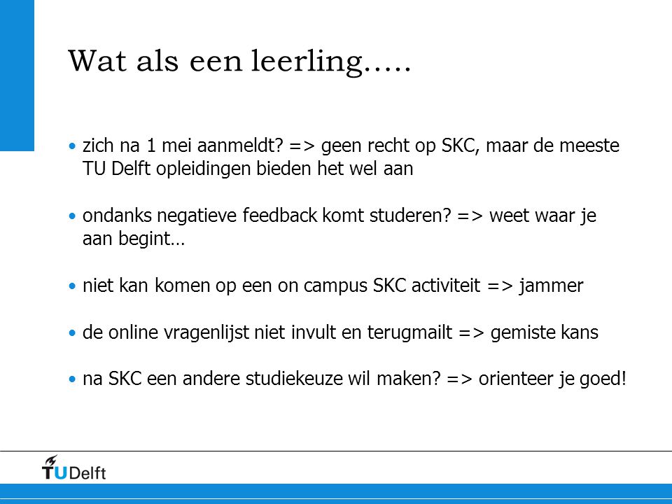 Wat als een leerling….. zich na 1 mei aanmeldt => geen recht op SKC, maar de meeste TU Delft opleidingen bieden het wel aan.
