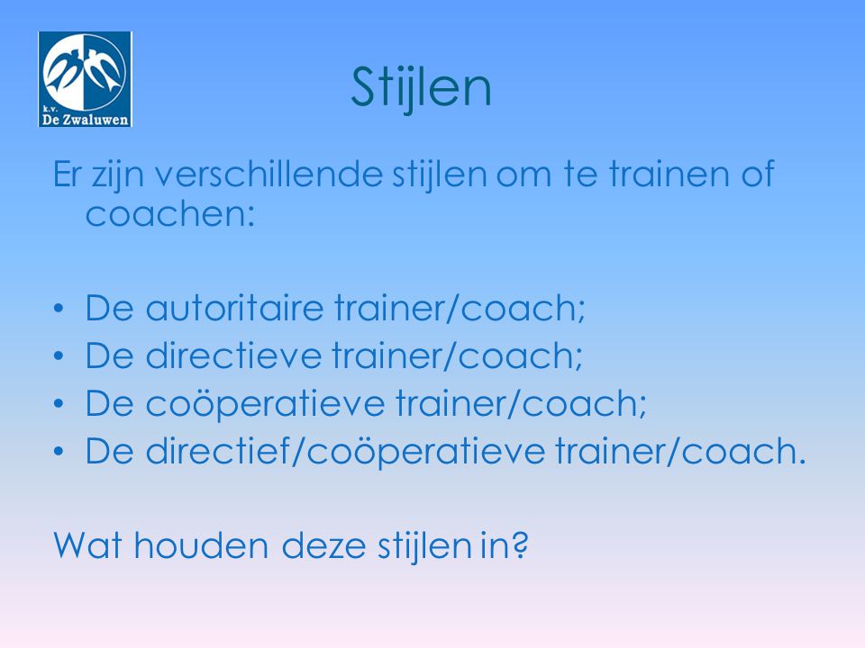 Stijlen Er zijn verschillende stijlen om te trainen of coachen: