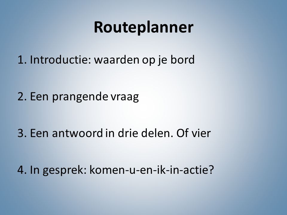 Routeplanner 1. Introductie: waarden op je bord 2. Een prangende vraag