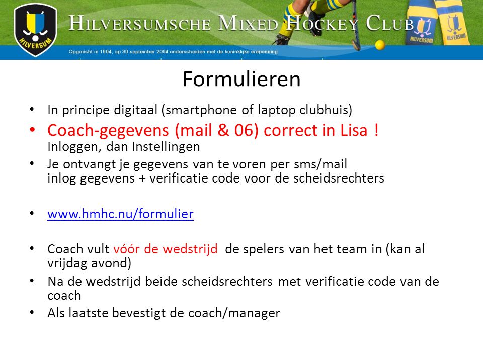 Formulieren In principe digitaal (smartphone of laptop clubhuis) Coach-gegevens (mail & 06) correct in Lisa ! Inloggen, dan Instellingen.