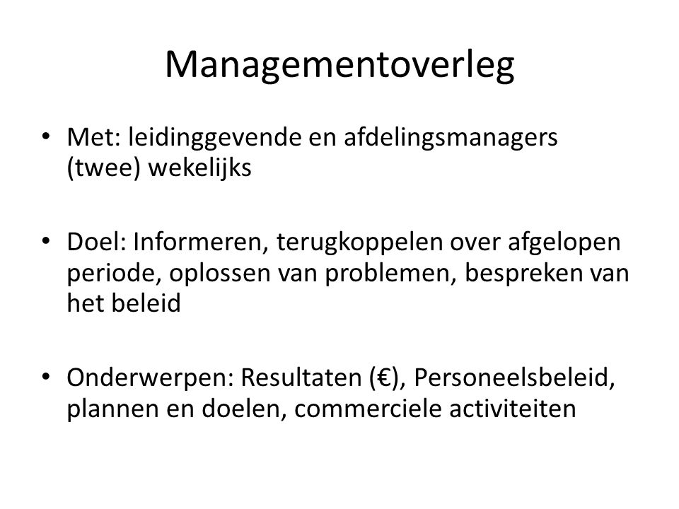 Managementoverleg Met: leidinggevende en afdelingsmanagers (twee) wekelijks.