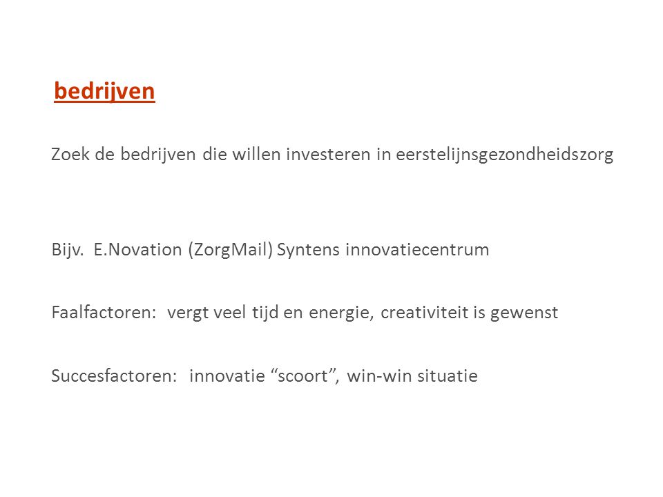 bedrijven Zoek de bedrijven die willen investeren in eerstelijnsgezondheidszorg. Bijv. E.Novation (ZorgMail) Syntens innovatiecentrum.