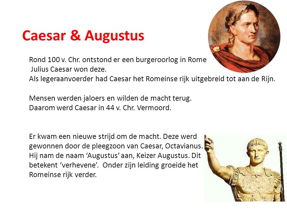 Caesar & Augustus Rond 100 v. Chr. ontstond er een burgeroorlog in Rome. Julius Caesar won deze.