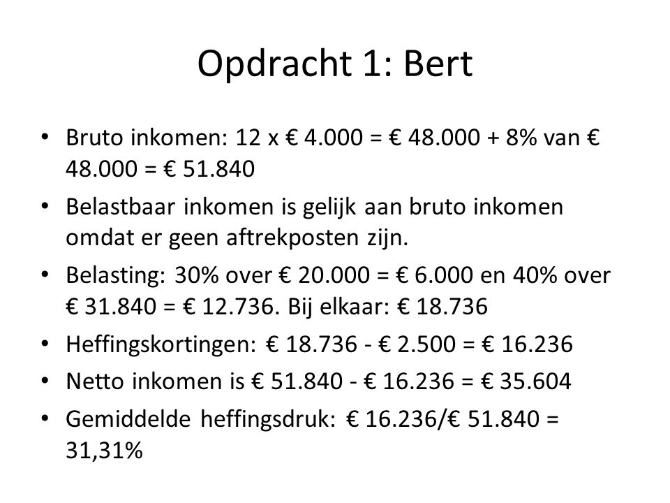 Opdracht 1: Bert Bruto inkomen: 12 x € = € % van € = €