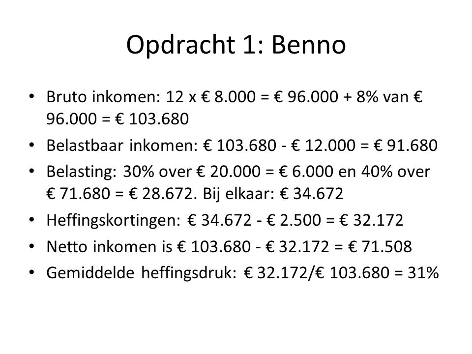 Opdracht 1: Benno Bruto inkomen: 12 x € = € % van € = € Belastbaar inkomen: € € = €