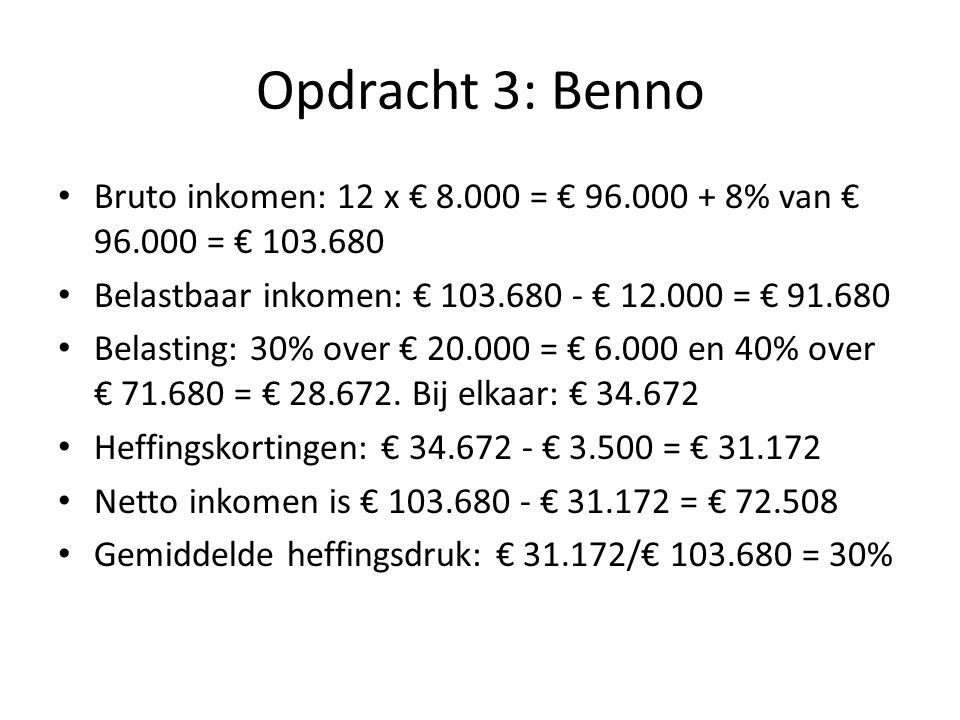 Opdracht 3: Benno Bruto inkomen: 12 x € = € % van € = € Belastbaar inkomen: € € = €