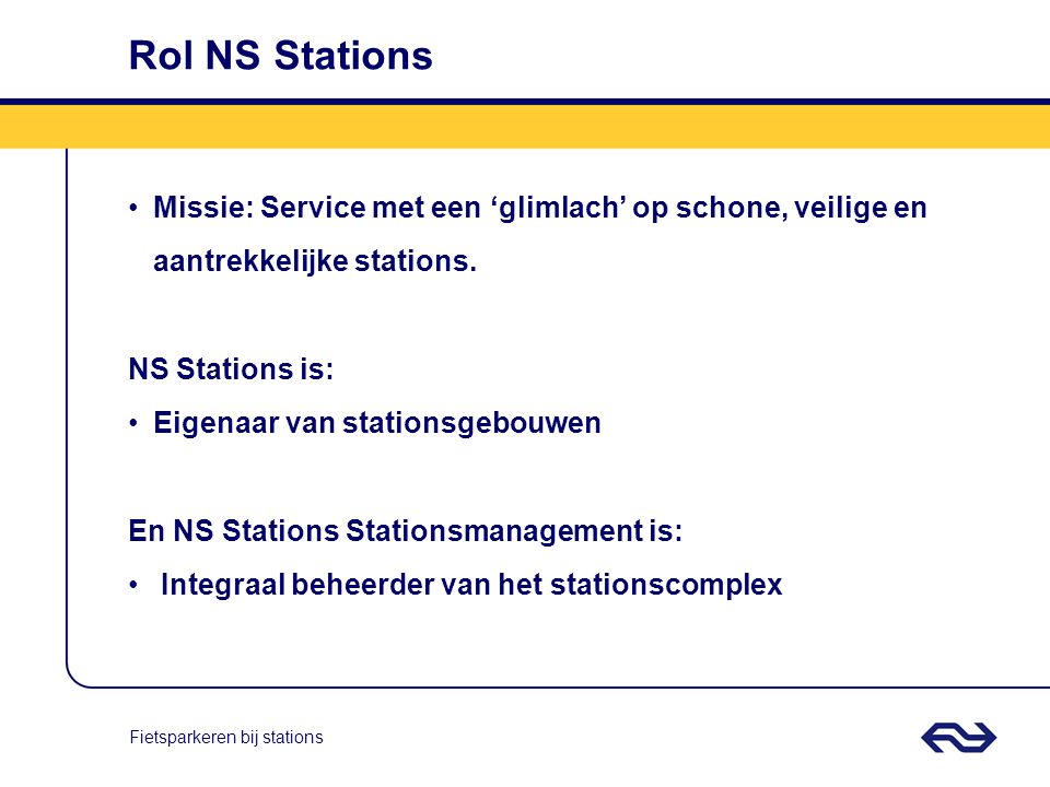 Rol NS Stations Missie: Service met een ‘glimlach’ op schone, veilige en aantrekkelijke stations. NS Stations is: