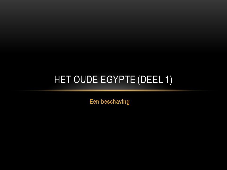 HET OUDE EGYPTE (deel 1) Een beschaving
