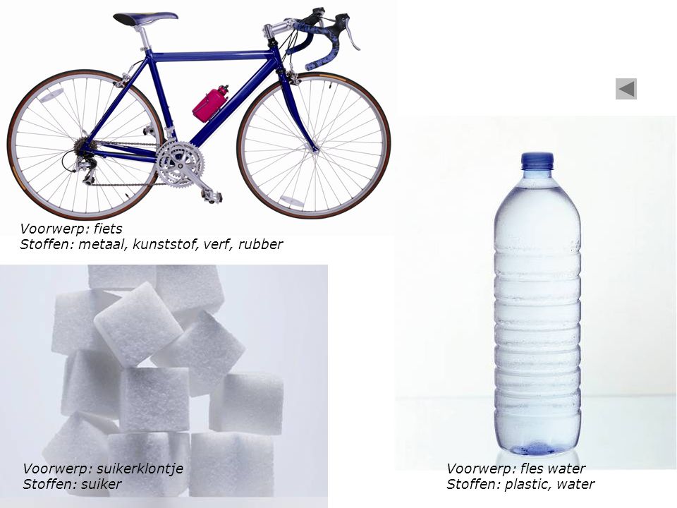 Voorwerp: fiets Stoffen: metaal, kunststof, verf, rubber. Voorwerp: suikerklontje. Stoffen: suiker.