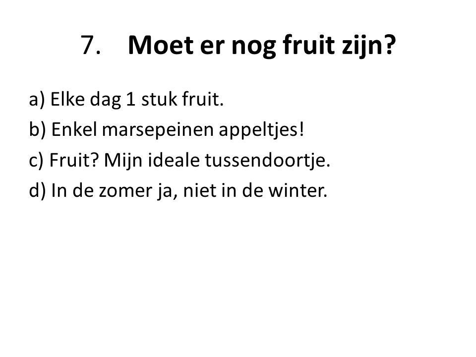 7. Moet er nog fruit zijn a) Elke dag 1 stuk fruit.