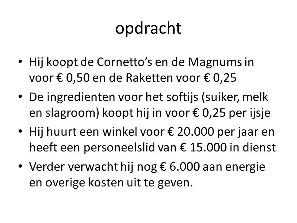 opdracht Hij koopt de Cornetto’s en de Magnums in voor € 0,50 en de Raketten voor € 0,25.