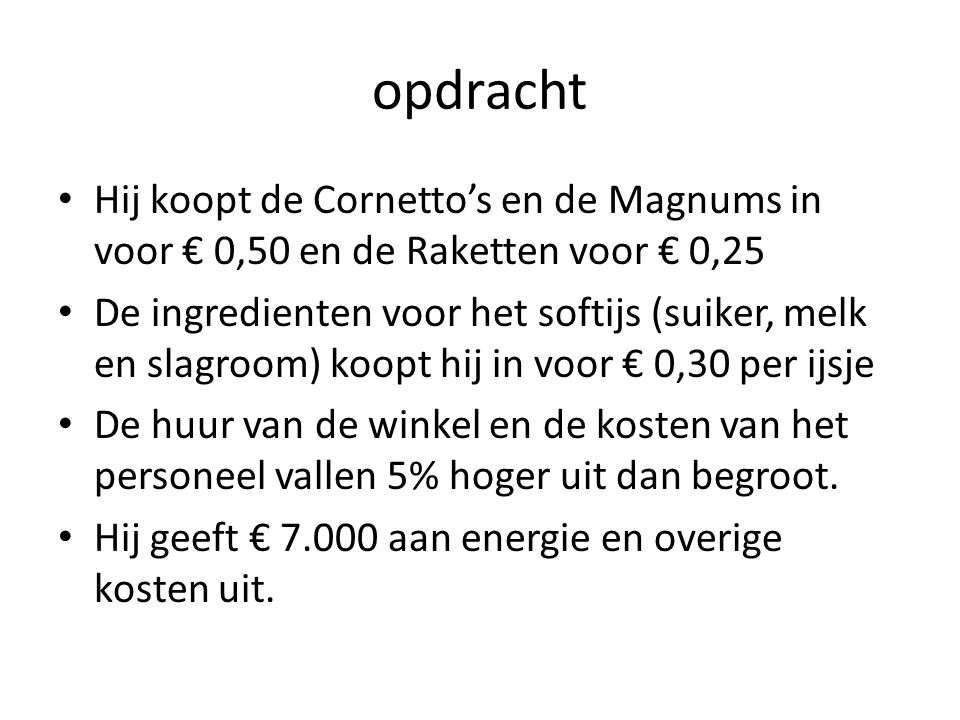 opdracht Hij koopt de Cornetto’s en de Magnums in voor € 0,50 en de Raketten voor € 0,25.