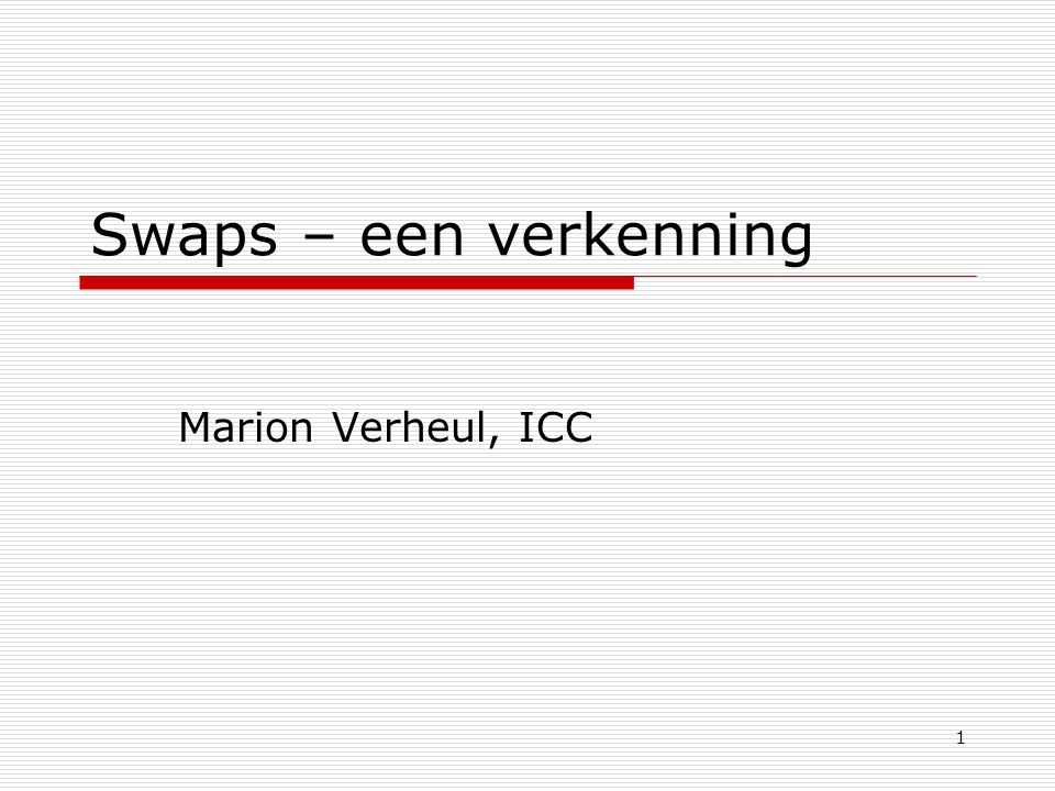 Swaps – een verkenning Marion Verheul, ICC