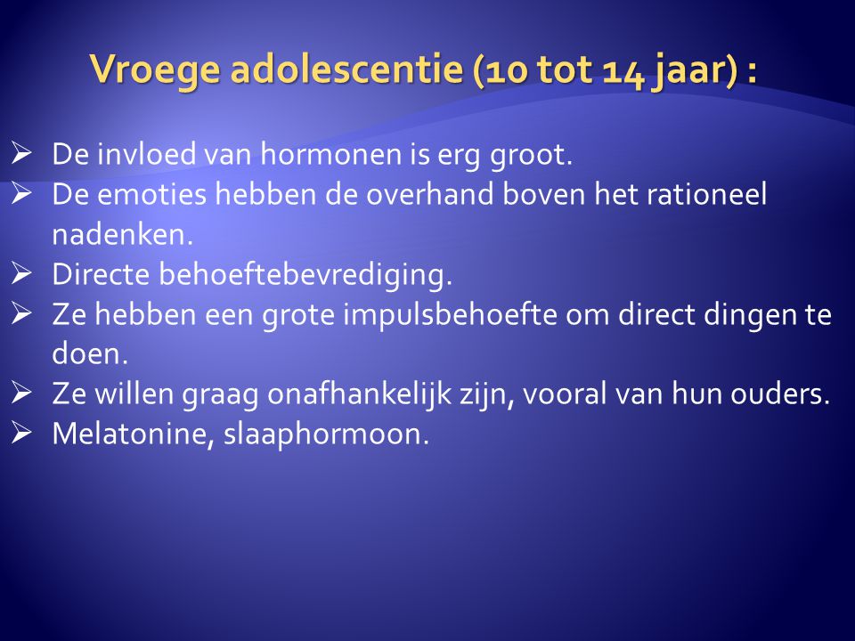 Vroege adolescentie (10 tot 14 jaar) :