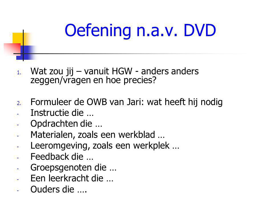 Oefening n.a.v. DVD Wat zou jij – vanuit HGW - anders anders zeggen/vragen en hoe precies Formuleer de OWB van Jari: wat heeft hij nodig.