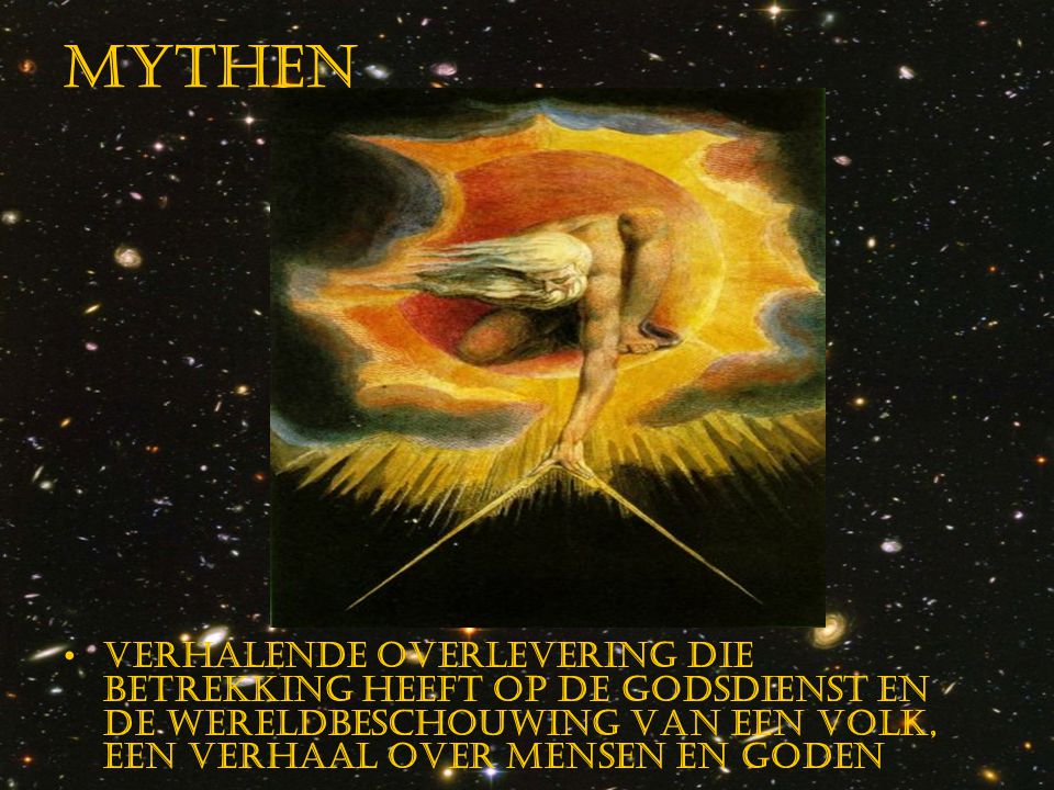 Mythen Verhalende overlevering die betrekking heeft op de godsdienst en de wereldbeschouwing vAn een volk, een verhaal over mensen en goden.