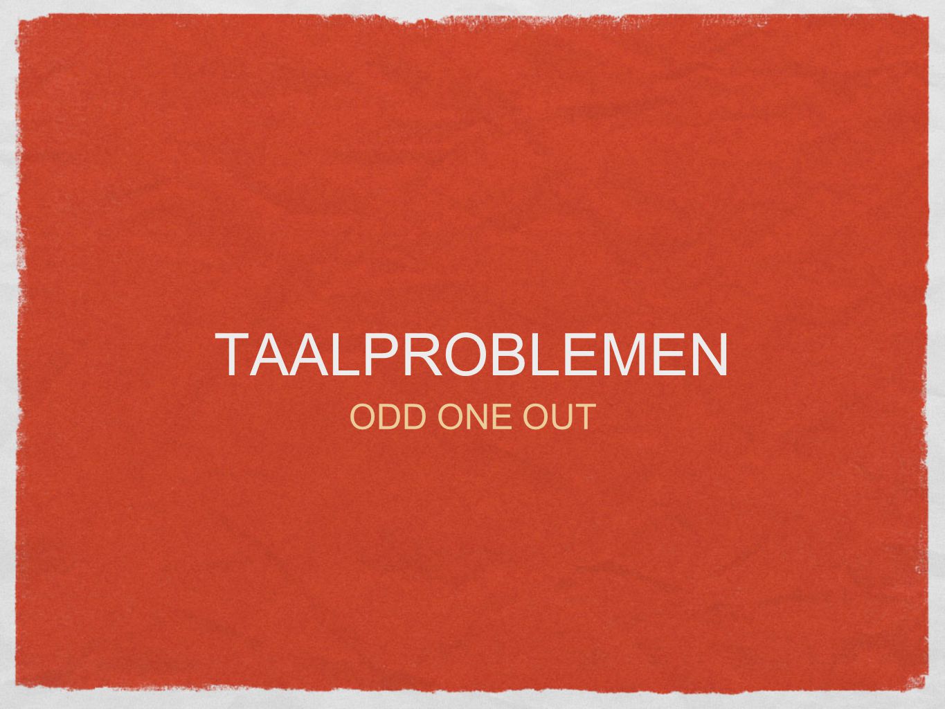 TAALPROBLEMEN ODD ONE OUT
