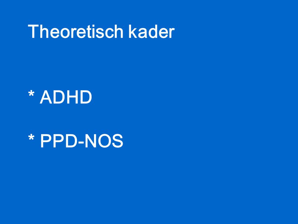 Theoretisch kader * ADHD * PPD-NOS