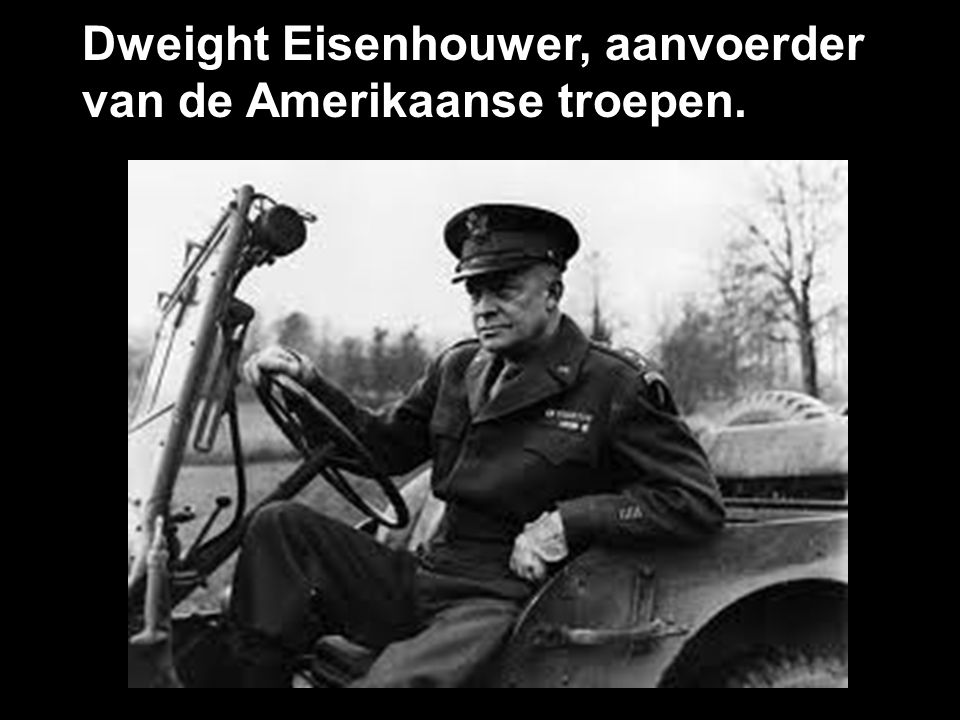 Dweight Eisenhouwer, aanvoerder van de Amerikaanse troepen.
