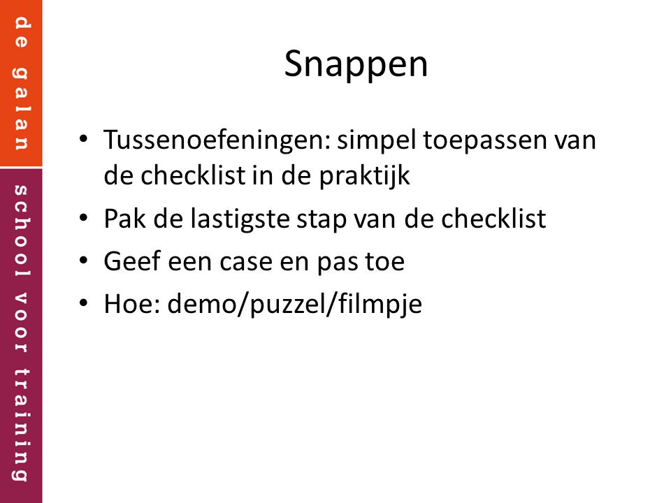 Snappen Tussenoefeningen: simpel toepassen van de checklist in de praktijk. Pak de lastigste stap van de checklist.