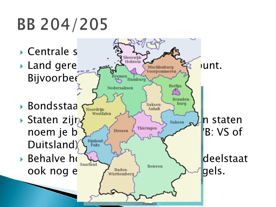 BB 204/205 Centrale staat: Land geregeerd vanuit 1 centraal punt. Bijvoorbeeld Frankrijk (Parijs)