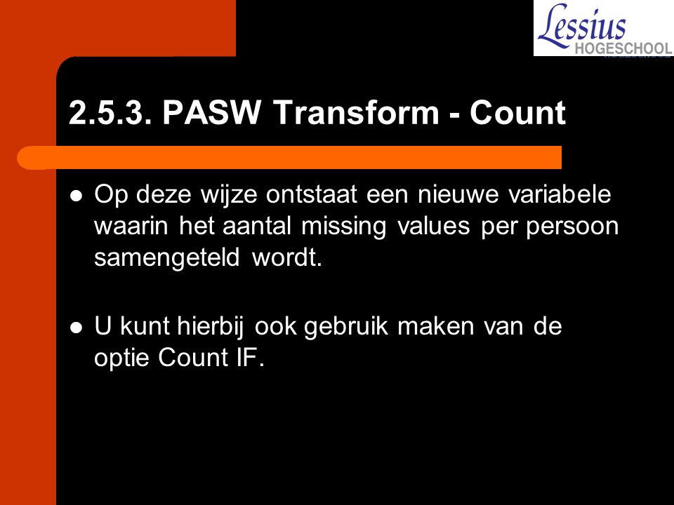 PASW Transform - Count Op deze wijze ontstaat een nieuwe variabele waarin het aantal missing values per persoon samengeteld wordt.