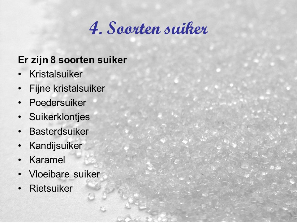 4. Soorten suiker Er zijn 8 soorten suiker Kristalsuiker