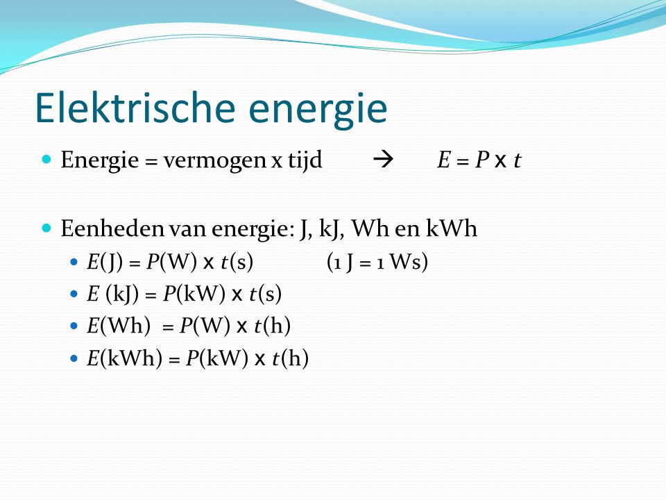 Elektrische energie Energie = vermogen x tijd  E = P x t