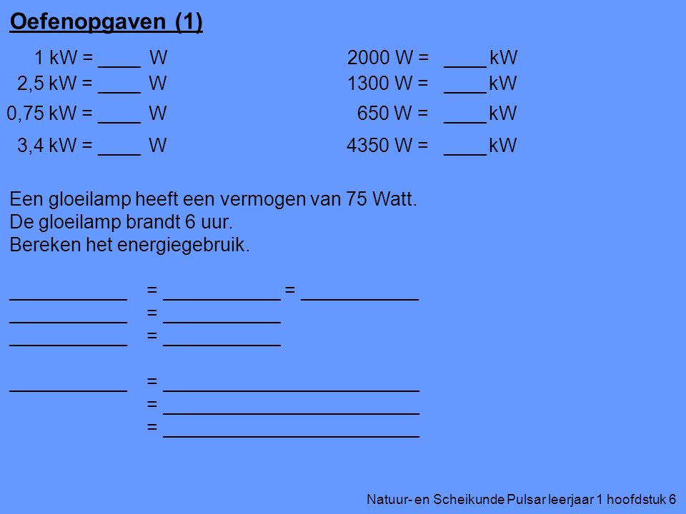 Oefenopgaven (1) 1 kW = W ____ 2000 W = kW ____ 2,5 kW = W ____