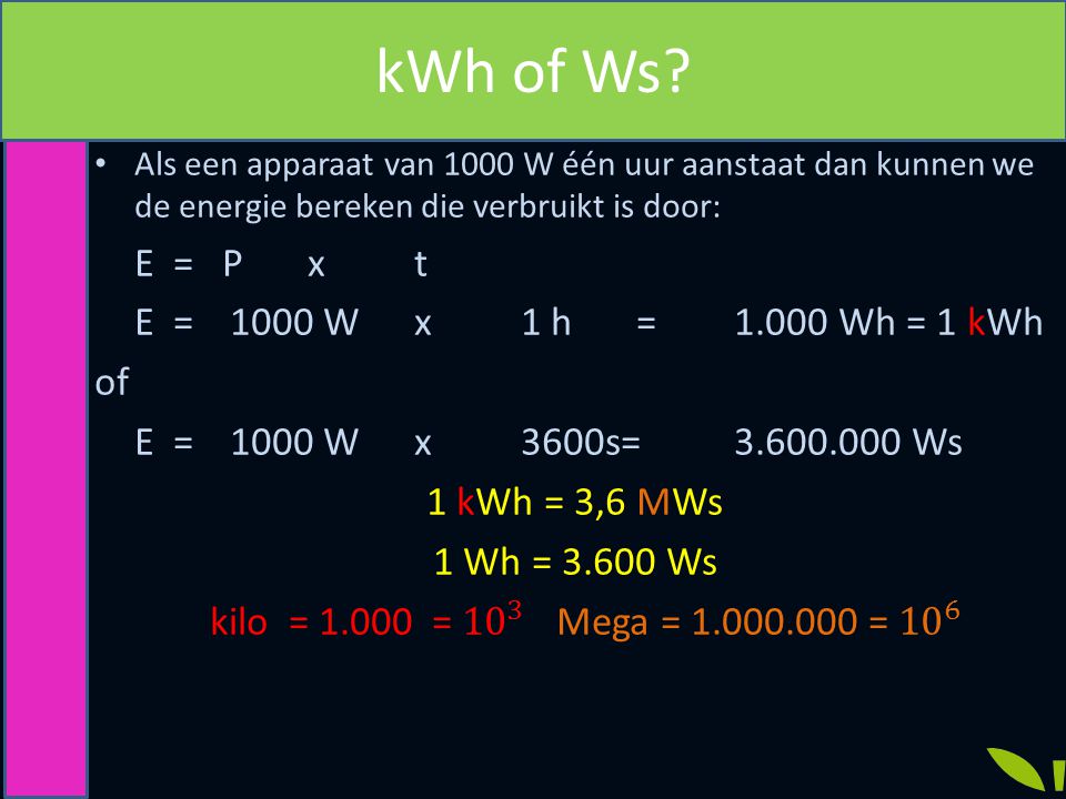 kWh of Ws E = P x t E = 1000 W x 1 h = Wh = 1 kWh of