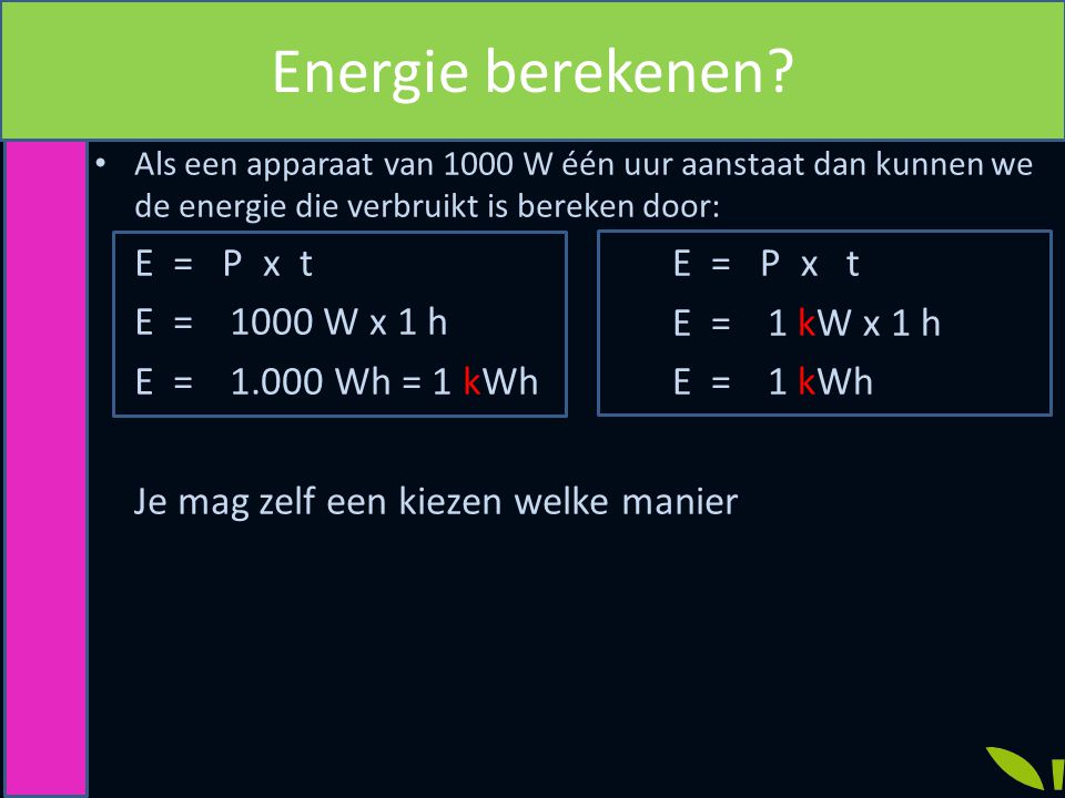Energie berekenen E = P x t E = 1000 W x 1 h E = P x t