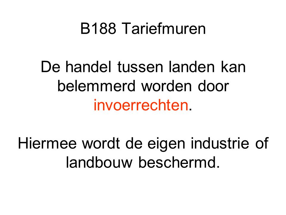 B188 Tariefmuren De handel tussen landen kan belemmerd worden door invoerrechten.